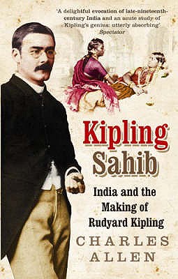 Kipling Sahib: India and the Making of Rudyard Kipling