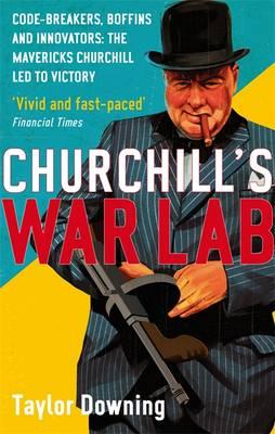 Churchill's War Lab: Code Breakers, Boffins and Innovators: The Mavericks Churchill Led to Victory [Paperback] Taylor Downing