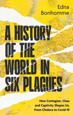 Dialogue Books A History of the World in Six Plagues How Contagion, Class and Captivity Shape Us, from Cholera to Covid-19.