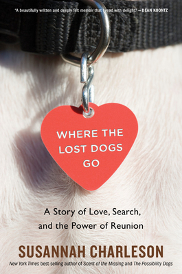 Image for Where the Lost Dogs Go: A Story of Love, Search, and the Power of Reunion Where the Lost Dogs Go: A Story of Love, Search, and the Power of Reunion