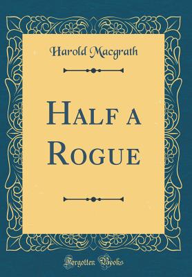 Half a Rogue (Classic Reprint) [Hardcover] Macgrath, Harold