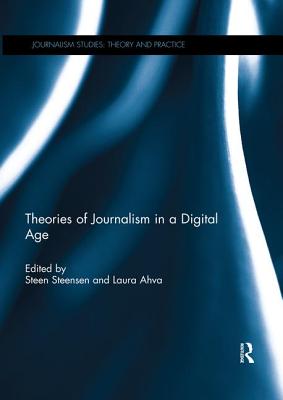 Theories of Journalism in a Digital Age (Journalism Studies)