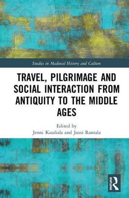 Travel, Pilgrimage and Social Interaction from Antiquity to the Middle Ages (Studies in Medieval History and Culture)