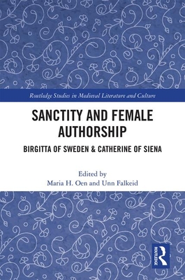 Sanctity and Female Authorship: Birgitta of Sweden & Catherine of Siena (Routledge Studies in Medieval Religion and Culture)