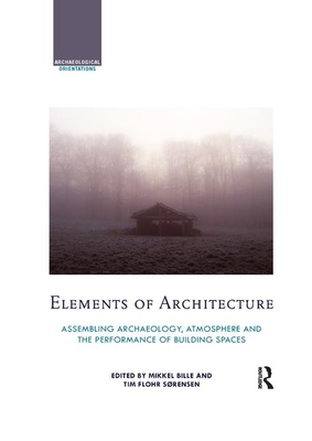 Elements of Architecture: Assembling archaeology, atmosphere and the performance of building spaces (Archaeological Orientations)