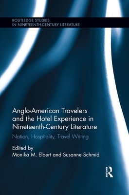Image for Anglo-American Travelers and the Hotel Experience in Nineteenth-Century Literature: Nation, Hospitality, Travel Writing (Routledge Studies in Nineteenth Century Literature)