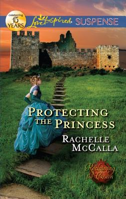 Protecting the Princess (Reclaiming the Crown) McCalla, Rachelle