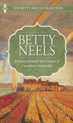 Heaven Around the Corner and Caroline's Waterloo: An Anthology (The Betty Neels Collection)