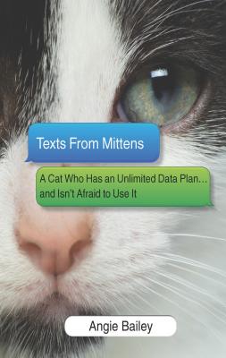 Texts from Mittens: A Cat Who Has an Unlimited Data Plan.and Isn't Afraid to Use It (Original)