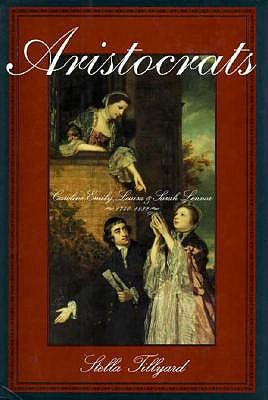 Aristocrats: Caroline, Emily, Louisa, and Sarah Lennox 1740-1832
