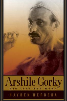 Image for ARSHILE GORKY : HIS LIFE AND WORK