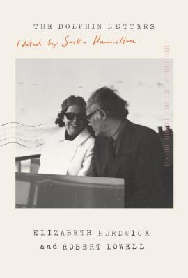 Dolphin Letters, 1970-1979: Elizabeth Hardwick, Robert Lowell, and Their Circle