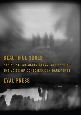 Beautiful Souls: Saying No, Breaking Ranks, and Heeding the Voice of Conscience in Dark Times