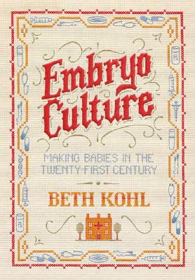 Embryo Culture: Making Babies in the Twenty-First Century Kohl, Beth