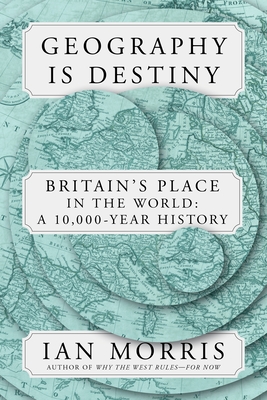 Geography is Destiny Britain and the World: a 10,000-Year History