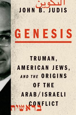 Genesis: Truman, American Jews, and the Origins of the Arab/Israeli Conflict