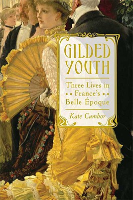 Gilded Youth Three Lives in France's Belle poque