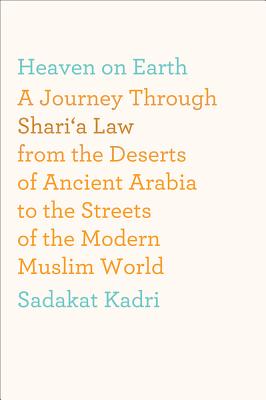 Heaven on Earth - A Journey Through Shari'a Law from the Deserts of Ancient Arabia to the Streets of the Modern World