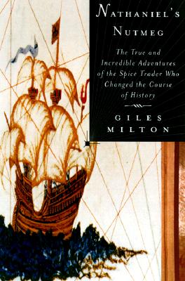 Nathaniel's Nutmeg: Or, The True and Incredible Adventures of the Spice Trader Who Changed The Course Of History