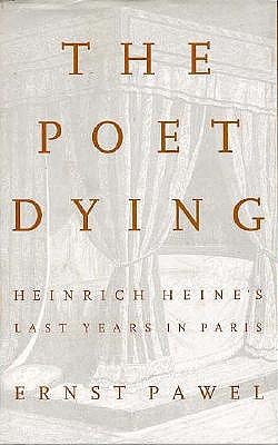 The Poet Dying: Heinrich Heine's Last Years In Paris