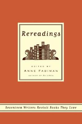 Rereadings: Seventeen Writers Revisit Books They Love