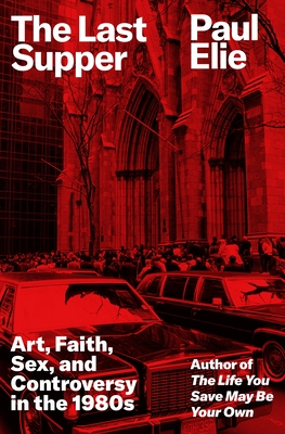 Last Supper: Art, Faith, Sex, and Controversy in the 1980s