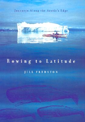 Rowing to Latitude: Journeys Along the Arctic's Edge