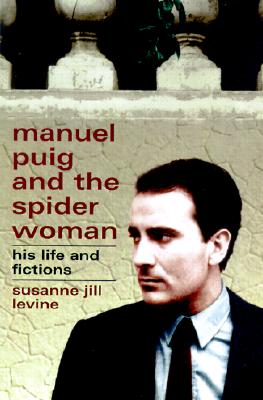 Manuel Puig and the Spider Woman : His Life and Fictions