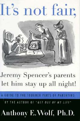 It's Not Fair, Jeremy Spencer's Parents Let Him Stay Up All Night!: A Guide to the Tougher Parts of Parenting