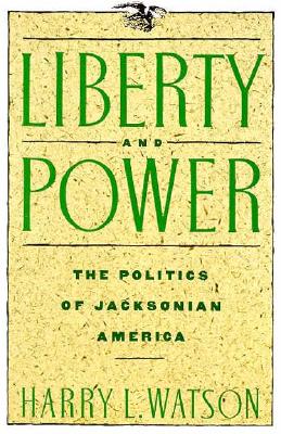 Liberty and Power: The Politics of Jacksonian America (American Century Series)