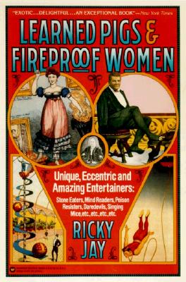 Learned Pigs & Fireproof Women: Unique, Eccentric and Amazing Entertainers