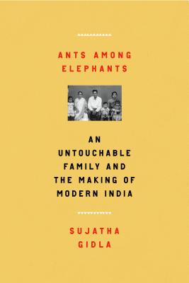Ants Among Elephants An Untouchable Family and the Making of Modern India