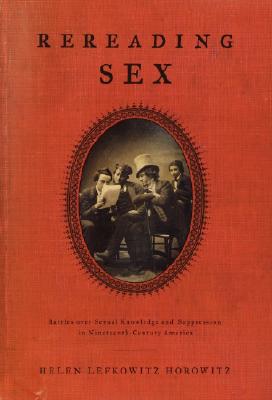 Rereading Sex: Battles over Sexual Knowledge and Suppression in Nineteenth-Century America