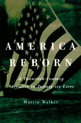 AMERICA REBORN A TWENTIETH-CENTURY NARRATIVE IN TWENTY-SIX LIVES