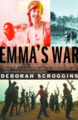 Image for Emma's War: An aid worker, a warlord, radical Islam, and the politics of oil--a true story of love and death in Sudan