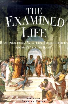 The Examined Life: Readings from Western Philosophers from Plato to Kant