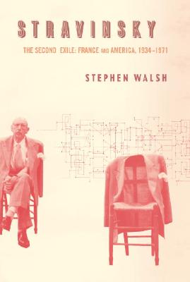 Stravinsky: The Second Exile: France and America, 1934-1971