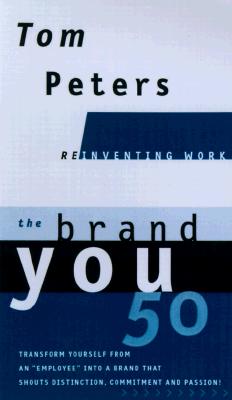 The Brand You 50 : Or : Fifty Ways to Transform Yourself from an 'Employee' into a Brand That Shouts Distinction, Commitment, and Passion!