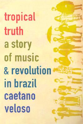 Image for Tropical Truth: A Story of Music and Revolution in Brazil