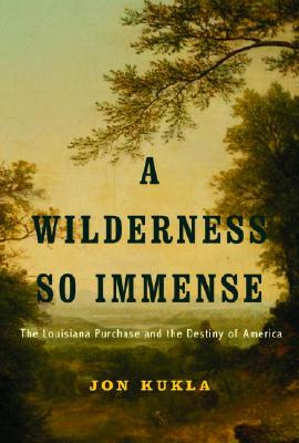 Image for A Wilderness So Immense: The Louisiana Purchase and the Destiny of America