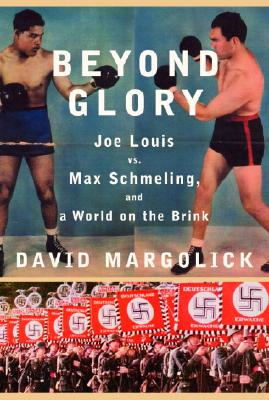 BEYOND GLORY: JOE LOUIS VS. MAX SCHMELING, AND A WORLD ON THE BRINK
