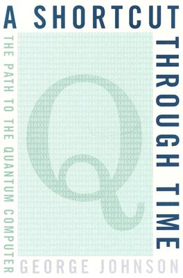 A Shortcut Through Time: The Path to the Quantum Computer