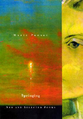 Springing: New and Selected Poems, Ponsot, Marie Springing: New and Selected Poems, Ponsot, Marie