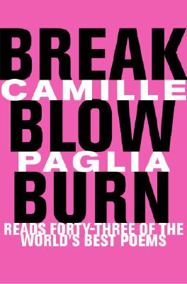 Break, Blow, Burn: Camille Paglia Reads Forty-Three of the World's Best Poems