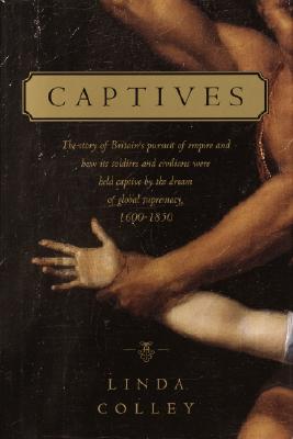 Captives: The Story of Britain's Pursuit of Empire and How Its Soldiers and Civilians Were Held Captive by the Dream of Global S