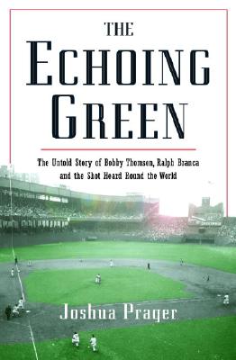 Echoing Green: The Untold Story of Bobby Thomson, Ralph Branca and the Shot Heard Round the World