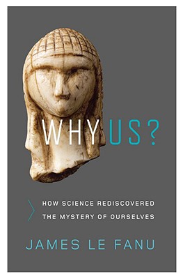 Why Us: How Science Rediscovered the Mystery of Ourselves