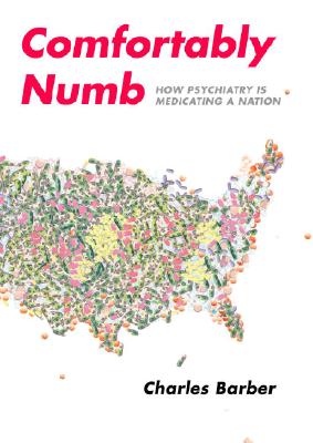 Image for Comfortably Numb: How Psychiatry Is Medicating a Nation Comfortably Numb: How Psychiatry Is Medicating a Nation