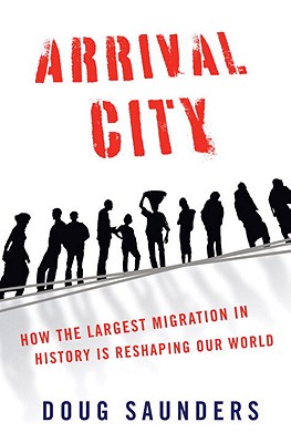 Arrival City: How the Largest Migration in History Is Reshaping Our World