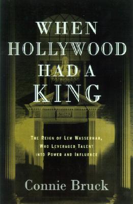 When Hollywood Had a King: The Reign of Lew Wasserman, Who Leveraged Talent into Power and Influence